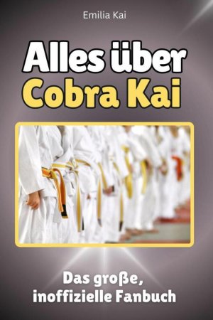 Alles über Cobra Kai - Komplett in Farbe | Das große, inoffizielle Fanbuch | Emilia Kai | Taschenbuch | 84 S. | Deutsch | 2024 | FlipFlop | EAN 9783759100511