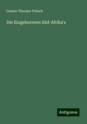 Die Eingeborenen Süd-Afrika's | Gustav Theodor Fritsch | Taschenbuch | Paperback | 700 S. | Deutsch | 2024 | Antigonos Verlag | EAN 9783386444194