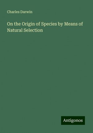 On the Origin of Species by Means of Natural Selection | Charles Darwin | Taschenbuch | Paperback | Englisch | 2024 | Antigonos Verlag | EAN 9783386828703