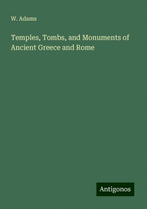 Temples, Tombs, and Monuments of Ancient Greece and Rome | W. Adams | Taschenbuch | Paperback | Englisch | 2024 | Antigonos Verlag | EAN 9783386828369