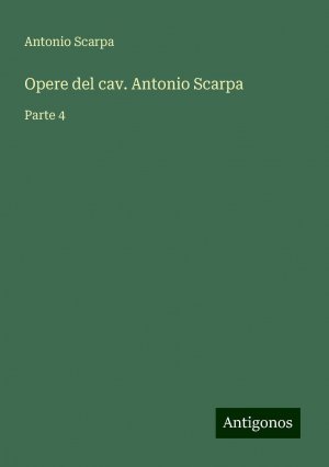 Opere del cav. Antonio Scarpa | Parte 4 | Antonio Scarpa | Taschenbuch | Paperback | Italienisch | 2024 | Antigonos Verlag | EAN 9783386688864