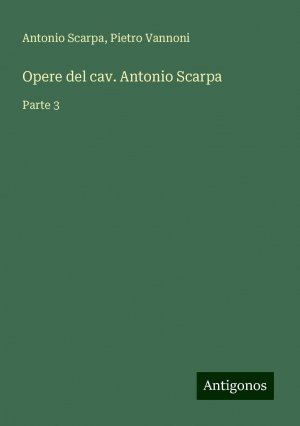 Opere del cav. Antonio Scarpa | Parte 3 | Antonio Scarpa (u. a.) | Taschenbuch | Paperback | Italienisch | 2024 | Antigonos Verlag | EAN 9783386688628