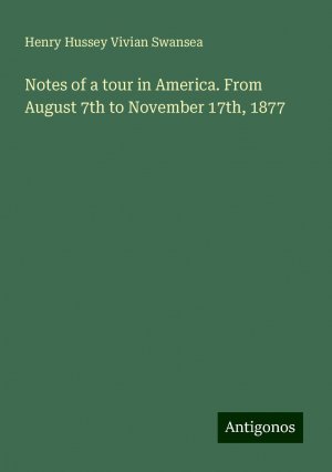 Notes of a tour in America. From August 7th to November 17th, 1877 | Henry Hussey Vivian Swansea | Taschenbuch | Paperback | Englisch | 2024 | Antigonos Verlag | EAN 9783386824408