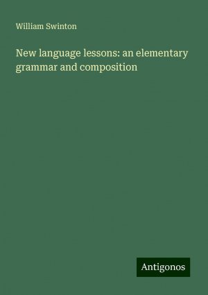 New language lessons: an elementary grammar and composition | William Swinton | Taschenbuch | Paperback | Englisch | 2024 | Antigonos Verlag | EAN 9783386824224