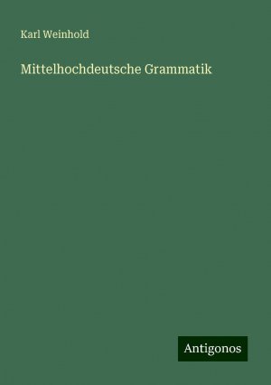 Mittelhochdeutsche Grammatik | Karl Weinhold | Taschenbuch | Paperback | 544 S. | Deutsch | 2024 | Antigonos Verlag | EAN 9783386461559