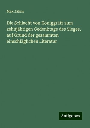 Die Schlacht von Königgrätz zum zehnjährigen Gedenktage des Sieges, auf Grund der gesammten einschläglichen Literatur | Max Jähns | Taschenbuch | Paperback | 532 S. | Deutsch | 2024 | Antigonos Verlag