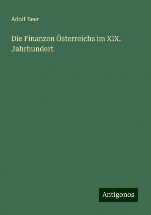 Die Finanzen Österreichs im XIX. Jahrhundert | Adolf Beer | Taschenbuch | Paperback | 472 S. | Deutsch | 2024 | Antigonos Verlag | EAN 9783386461481