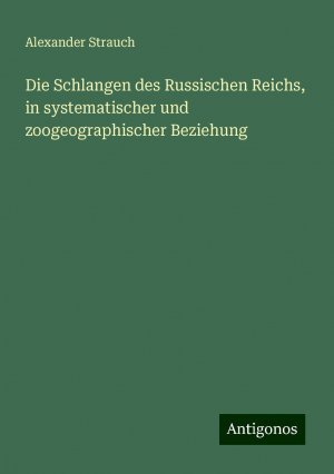 Die Schlangen des Russischen Reichs, in systematischer und zoogeographischer Beziehung | Alexander Strauch | Taschenbuch | Paperback | 308 S. | Deutsch | 2024 | Antigonos Verlag | EAN 9783386461238