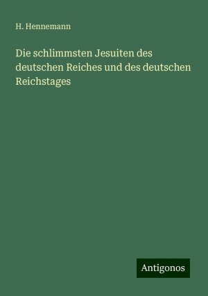 Die schlimmsten Jesuiten des deutschen Reiches und des deutschen Reichstages | H. Hennemann | Taschenbuch | Paperback | 244 S. | Deutsch | 2024 | Antigonos Verlag | EAN 9783386461023