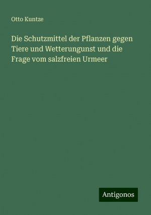 Die Schutzmittel der Pflanzen gegen Tiere und Wetterungunst und die Frage vom salzfreien Urmeer | Otto Kuntze | Taschenbuch | Paperback | 156 S. | Deutsch | 2024 | Antigonos Verlag | EAN 9783386460767