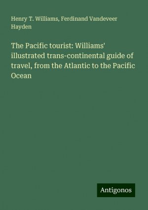 The Pacific tourist: Williams' illustrated trans-continental guide of travel, from the Atlantic to the Pacific Ocean | Henry T. Williams (u. a.) | Taschenbuch | Paperback | Englisch | 2024