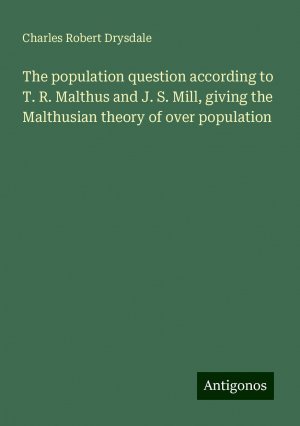 The population question according to T. R. Malthus and J. S. Mill, giving the Malthusian theory of over population | Charles Robert Drysdale | Taschenbuch | Paperback | Englisch | 2024