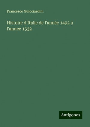 Histoire d'Italie de l'année 1492 a l'année 1532 | Francesco Guicciardini | Taschenbuch | Paperback | Französisch | 2024 | Antigonos Verlag | EAN 9783386079303