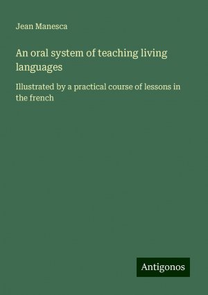 An oral system of teaching living languages | Illustrated by a practical course of lessons in the french | Jean Manesca | Taschenbuch | Paperback | Englisch | 2024 | Antigonos Verlag