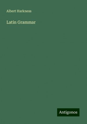 Latin Grammar | Albert Harkness | Taschenbuch | Paperback | Englisch | 2024 | Antigonos Verlag | EAN 9783386698528