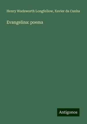 Evangelina: poema | Henry Wadsworth Longfellow (u. a.) | Taschenbuch | Paperback | Portugiesisch | 2024 | Antigonos Verlag | EAN 9783386865722