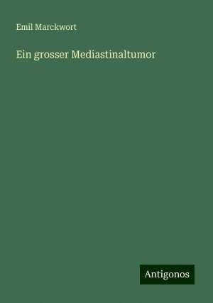 Ein grosser Mediastinaltumor | Emil Marckwort | Taschenbuch | Paperback | 44 S. | Deutsch | 2024 | Antigonos Verlag | EAN 9783386469371