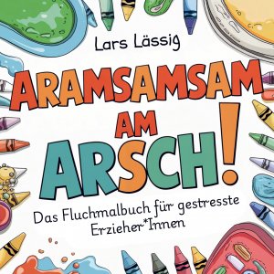 neues Buch – Lars Lässig – Aramsamsam am Arsch | Das Fluchmalbuch für gestresste Erzieher*Innen | Lars Lässig | Taschenbuch | Paperback | 76 S. | Deutsch | 2024 | LogikLichter | EAN 9789403767321