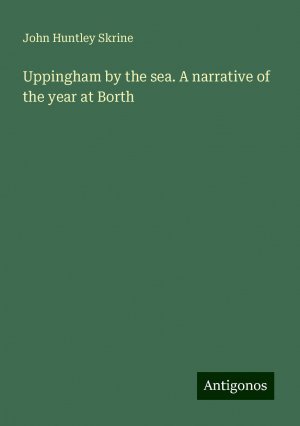 Uppingham by the sea. A narrative of the year at Borth | John Huntley Skrine | Taschenbuch | Paperback | Englisch | 2024 | Antigonos Verlag | EAN 9783386880435