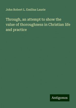 Through, an attempt to show the value of thoroughness in Christian life and practice | John Robert L. Emilius Laurie | Taschenbuch | Paperback | Englisch | 2024 | Antigonos Verlag | EAN 9783386877602