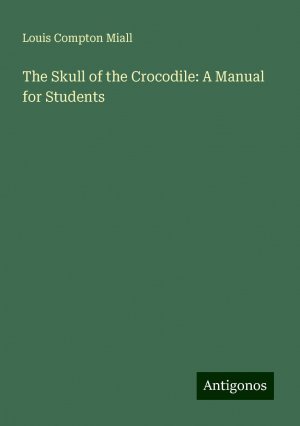 The Skull of the Crocodile: A Manual for Students | Louis Compton Miall | Taschenbuch | Paperback | Englisch | 2024 | Antigonos Verlag | EAN 9783386870177