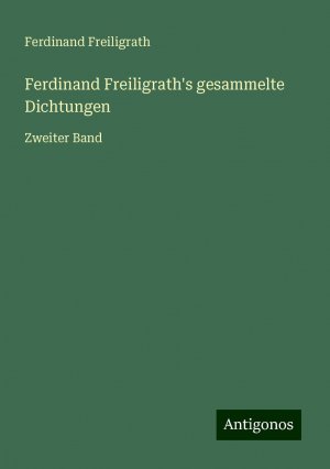 neues Buch – Ferdinand Freiligrath – Ferdinand Freiligrath's gesammelte Dichtungen | Zweiter Band | Ferdinand Freiligrath | Taschenbuch | Paperback | 512 S. | Deutsch | 2024 | Antigonos Verlag | EAN 9783386474979