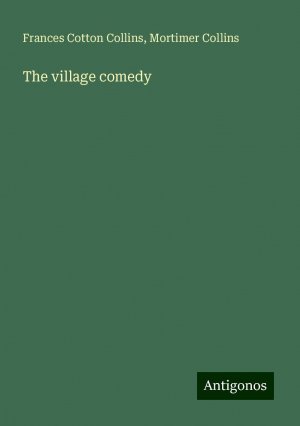 The village comedy | Frances Cotton Collins (u. a.) | Taschenbuch | Paperback | Englisch | 2024 | Antigonos Verlag | EAN 9783386873659