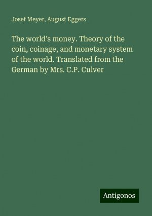 The world's money. Theory of the coin, coinage, and monetary system of the world. Translated from the German by Mrs. C.P. Culver | Josef Meyer (u. a.) | Taschenbuch | Paperback | Englisch | 2024