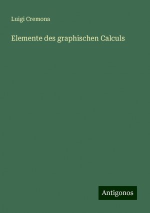 Elemente des graphischen Calculs | Luigi Cremona | Taschenbuch | Paperback | 124 S. | Deutsch | 2024 | Antigonos Verlag | EAN 9783386471893