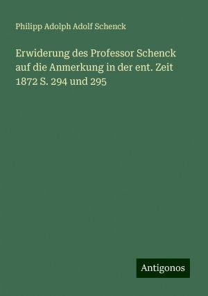 Erwiderung des Professor Schenck auf die Anmerkung in der ent. Zeit 1872 S. 294 und 295 | Philipp Adolph Adolf Schenck | Taschenbuch | Booklet | 16 S. | Deutsch | 2024 | Antigonos Verlag