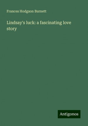 Lindsay's luck: a fascinating love story | Frances Hodgson Burnett | Taschenbuch | Paperback | Englisch | 2024 | Antigonos Verlag | EAN 9783388000466