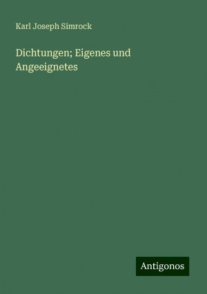 neues Buch – Simrock, Karl Joseph – Dichtungen; Eigenes und Angeeignetes | Karl Joseph Simrock | Taschenbuch | Paperback | 504 S. | Deutsch | 2024 | Antigonos Verlag | EAN 9783386437004