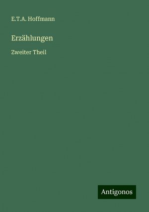 Erzählungen | Zweiter Theil | E. T. A. Hoffmann | Taschenbuch | Paperback | 260 S. | Deutsch | 2024 | Antigonos Verlag | EAN 9783386436540