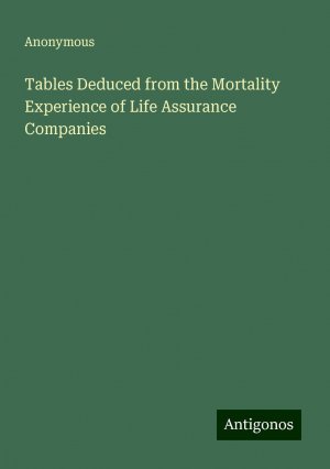 Tables Deduced from the Mortality Experience of Life Assurance Companies | Anonymous | Taschenbuch | Paperback | Englisch | 2024 | Antigonos Verlag | EAN 9783386236966