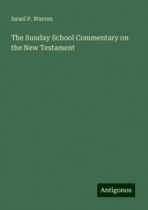 The Sunday School Commentary on the New Testament | Israel P. Warren | Taschenbuch | Paperback | Englisch | 2024 | Antigonos Verlag | EAN 9783386236829