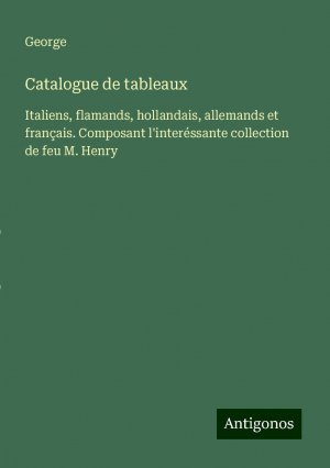 Catalogue de tableaux | Italiens, flamands, hollandais, allemands et français. Composant l'interéssante collection de feu M. Henry | George | Taschenbuch | Paperback | Französisch | 2024