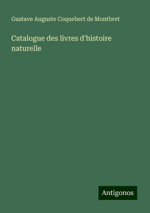 Catalogue des livres d'histoire naturelle | Gustave Auguste Coquebert de Montbret | Taschenbuch | Paperback | Französisch | 2024 | Antigonos Verlag | EAN 9783386093255