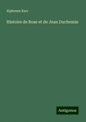 Histoire de Rose et de Jean Duchemin | Alphonse Karr | Taschenbuch | Paperback | Französisch | 2024 | Antigonos Verlag | EAN 9783386090605