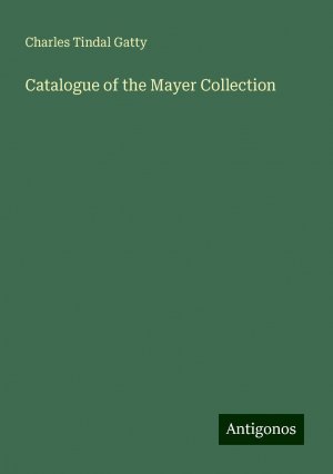 Catalogue of the Mayer Collection | Charles Tindal Gatty | Taschenbuch | Paperback | Englisch | 2024 | Antigonos Verlag | EAN 9783386112253