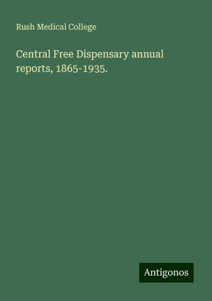 Central Free Dispensary annual reports, 1865-1935. | Rush Medical College | Taschenbuch | Paperback | Englisch | 2024 | Antigonos Verlag | EAN 9783386111904