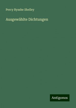 Ausgewählte Dichtungen | Percy Bysshe Shelley | Taschenbuch | Paperback | 376 S. | Deutsch | 2024 | Antigonos Verlag | EAN 9783386125178