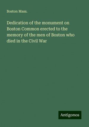 Dedication of the monument on Boston Common erected to the memory of the men of Boston who died in the Civil War | Boston Mass. | Taschenbuch | Paperback | Englisch | 2024 | Antigonos Verlag