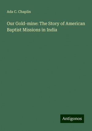 Our Gold-mine: The Story of American Baptist Missions in India | Ada C. Chaplin | Taschenbuch | Paperback | Englisch | 2024 | Antigonos Verlag | EAN 9783388011097