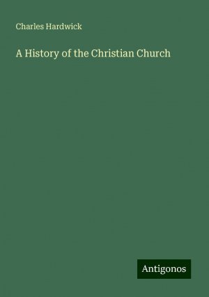 A History of the Christian Church | Charles Hardwick | Taschenbuch | Paperback | Englisch | 2024 | Antigonos Verlag | EAN 9783388201443