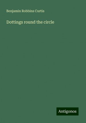 Dottings round the circle | Benjamin Robbins Curtis | Taschenbuch | Paperback | Englisch | 2024 | Antigonos Verlag | EAN 9783388201245