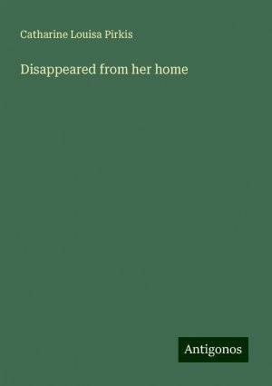 Disappeared from her home | Catharine Louisa Pirkis | Taschenbuch | Paperback | Englisch | 2024 | Antigonos Verlag | EAN 9783388200972