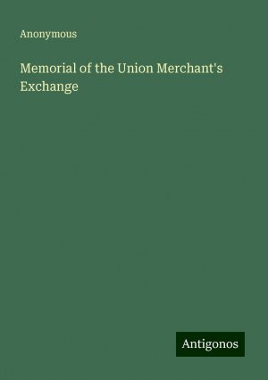 Memorial of the Union Merchant's Exchange | Anonymous | Taschenbuch | Paperback | Englisch | 2024 | Antigonos Verlag | EAN 9783388200774