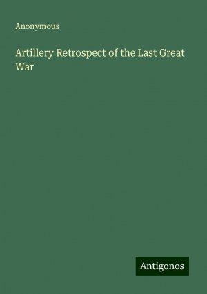 Artillery Retrospect of the Last Great War | Anonymous | Taschenbuch | Paperback | Englisch | 2024 | Antigonos Verlag | EAN 9783388200460