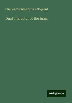 Dual character of the brain | Charles-Edouard Brown-Séquard | Taschenbuch | Paperback | Englisch | 2024 | Antigonos Verlag | EAN 9783388200330