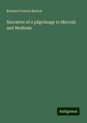 Narrative of a pilgrimage to Meccah and Medinah | Richard Francis Burton | Taschenbuch | Paperback | Englisch | 2024 | Antigonos Verlag | EAN 9783388006116